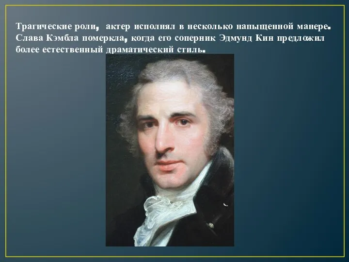 Трагические роли, актер исполнял в несколько напыщенной манере. Слава Кэмбла померкла,