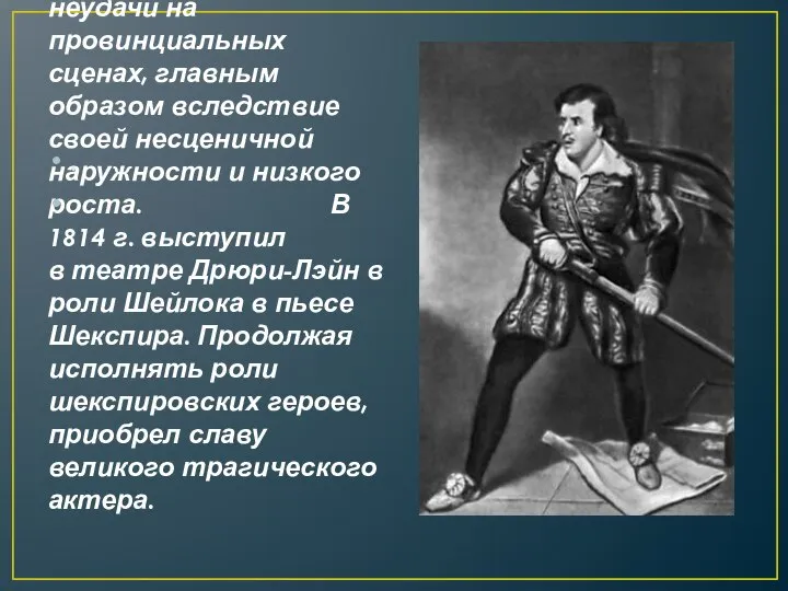 Кин долго терпел неудачи на провинциальных сценах, главным образом вследствие своей