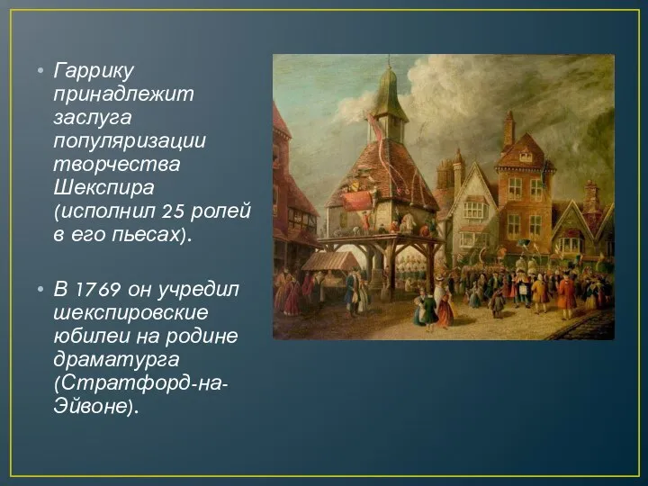 Гаррику принадлежит заслуга популяризации творчества Шекспира (исполнил 25 ролей в его