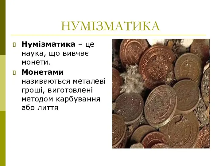 НУМІЗМАТИКА Нумізматика – це наука, що вивчає монети. Монетами називаються металеві