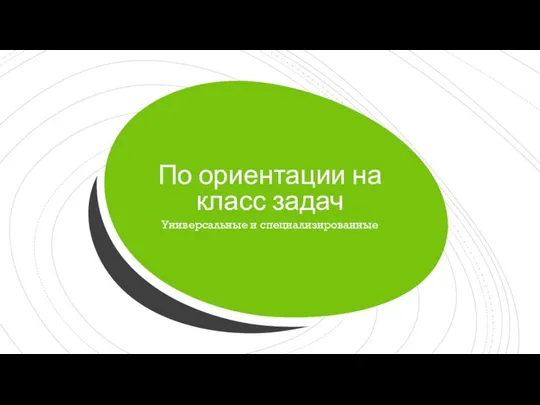 По ориентации на класс задач Универсальные и специализированные