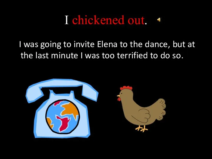 I chickened out. I was going to invite Elena to the