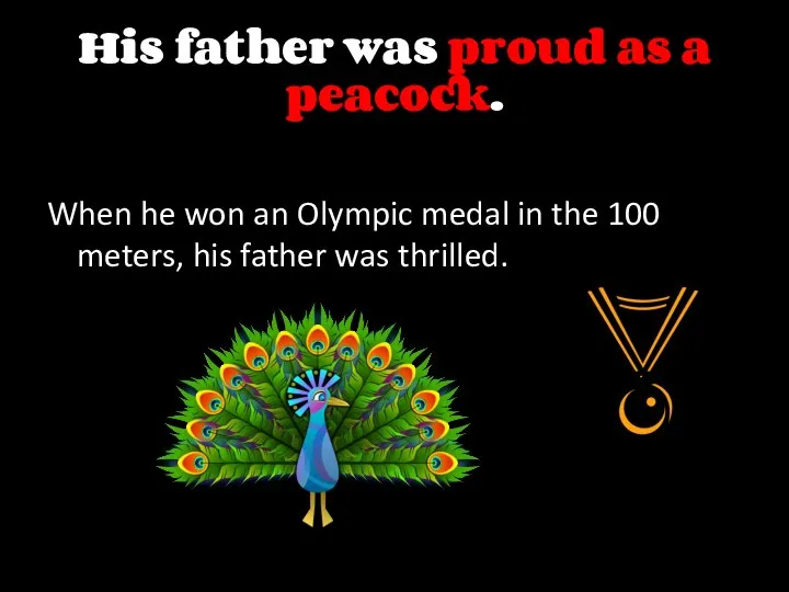 His father was proud as a peacock. When he won an