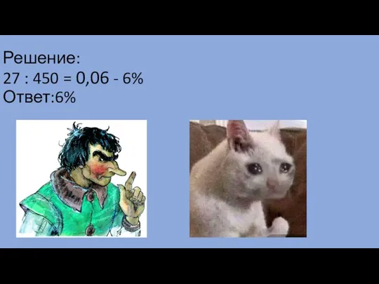 Решение: 27 : 450 = 0,06 - 6% Ответ:6%