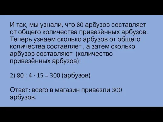 И так, мы узнали, что 80 арбузов составляет от общего количества