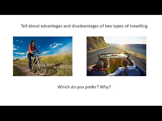 Tell about advantages and disadvantages of two types of travelling Which do you prefer? Why?