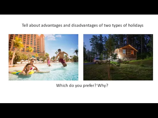 Tell about advantages and disadvantages of two types of holidays Which do you prefer? Why?