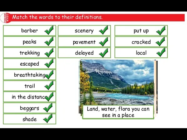 Match the words to their definitions. barber peaks trekking escaped breathtaking