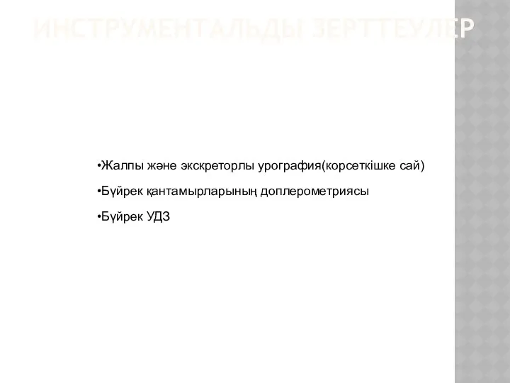 ИНСТРУМЕНТАЛЬДЫ ЗЕРТТЕУЛЕР Жалпы және экскреторлы урография(корсеткішке сай) Бүйрек қантамырларының доплерометриясы Бүйрек УДЗ