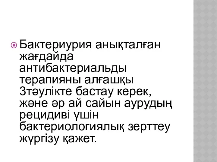 Бактериурия анықталған жағдайда антибактериальды терапияны алғашқы 3тәулікте бастау керек, және әр