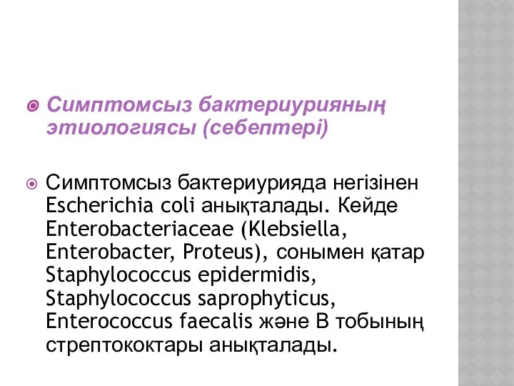 Симптомсыз бактериурияның этиологиясы (себептері) Симптомсыз бактериурияда негізінен Escherichia coli анықталады. Кейде