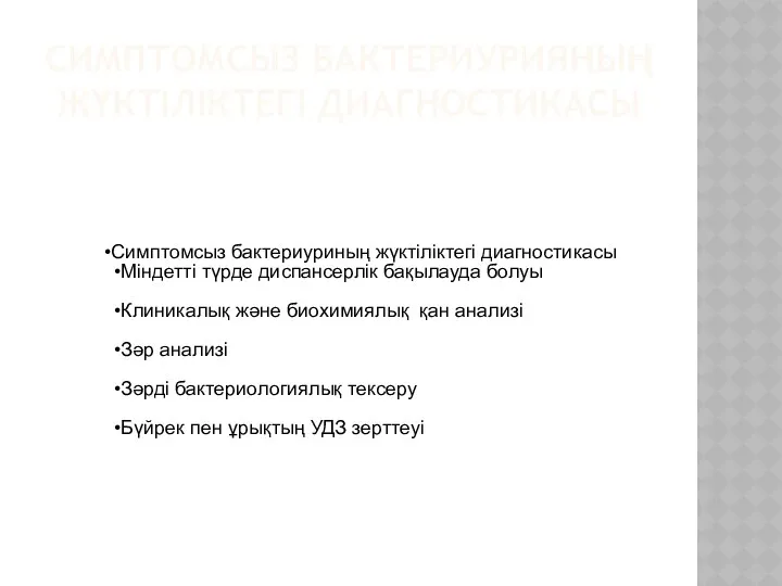 СИМПТОМСЫЗ БАКТЕРИУРИЯНЫҢ ЖҮКТІЛІКТЕГІ ДИАГНОСТИКАСЫ Симптомсыз бактериуриның жүктіліктегі диагностикасы Міндетті түрде диспансерлік