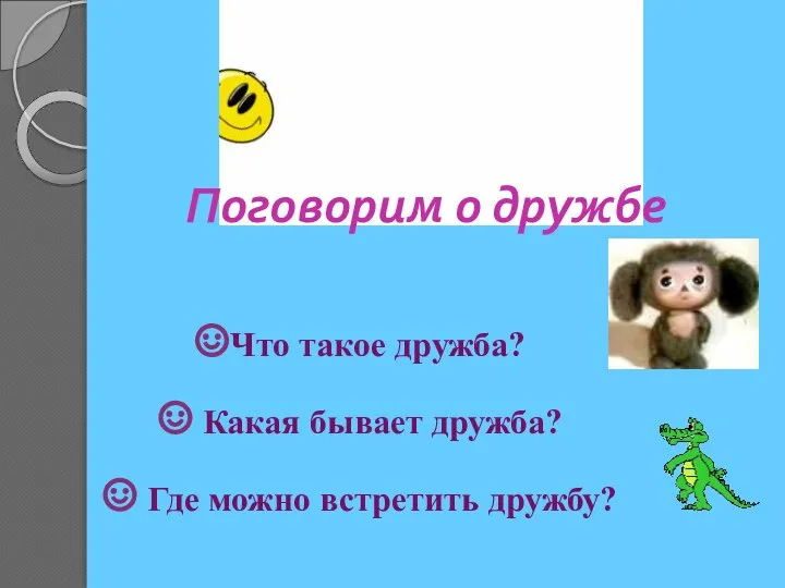 Поговорим о дружбе Что такое дружба? Какая бывает дружба? Где можно встретить дружбу?