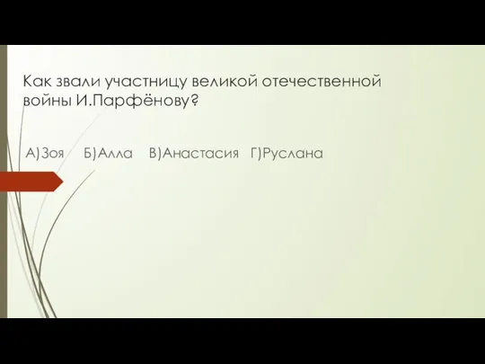 Как звали участницу великой отечественной войны И.Парфёнову? А)Зоя Б)Алла В)Анастасия Г)Руслана