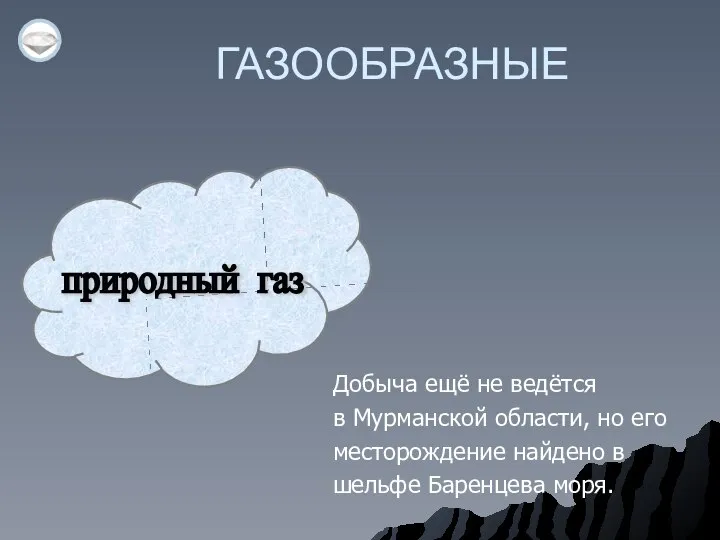 ГАЗООБРАЗНЫЕ природный газ Добыча ещё не ведётся в Мурманской области, но