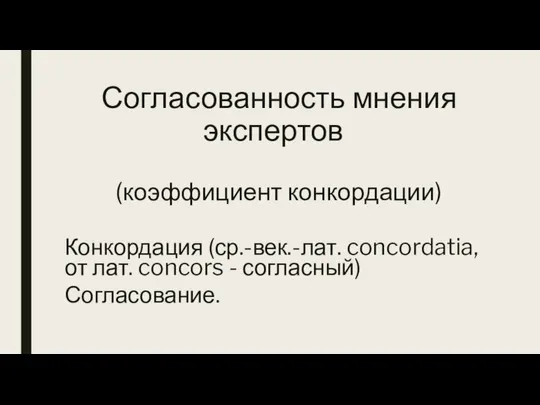 Согласованность мнения экспертов (коэффициент конкордации) Конкордация (ср.-век.-лат. concordatia, от лат. concors - согласный) Согласование.