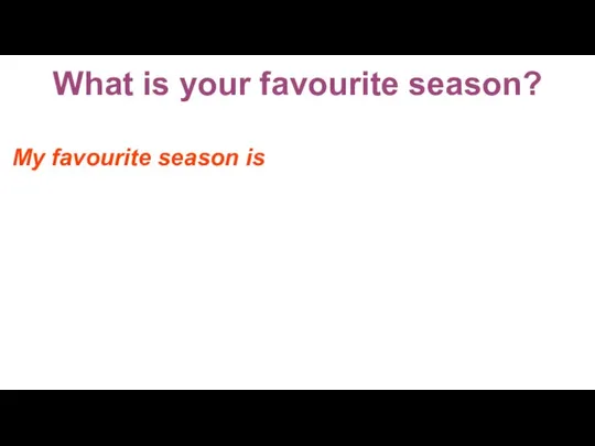 What is your favourite season? My favourite season is summer spring winter autumn