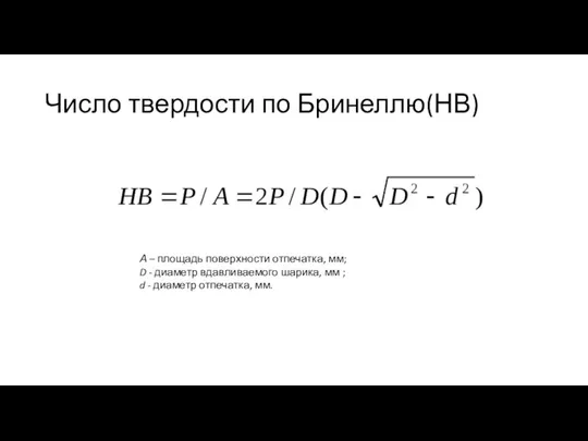 Число твердости по Бринеллю(НВ) А – площадь поверхности отпечатка, мм; D