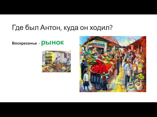 Где был Антон, куда он ходил? Воскресенье - рынок