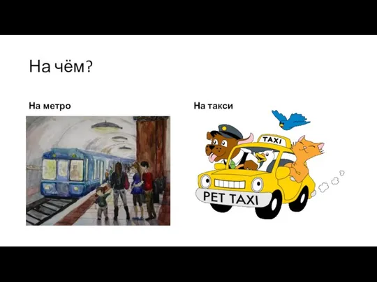 На чём? На метро На такси