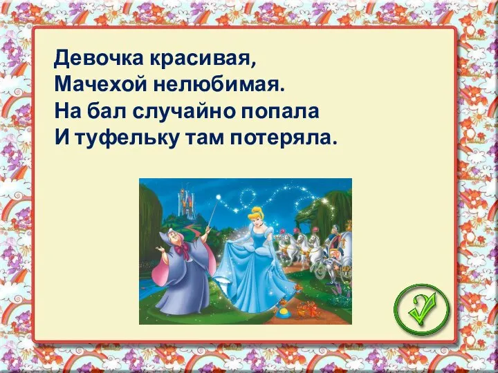 Девочка красивая, Мачехой нелюбимая. На бал случайно попала И туфельку там потеряла.