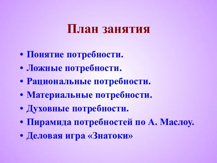 План занятия Понятие потребности. Ложные потребности. Рациональные потребности. Материальные потребности. Духовные