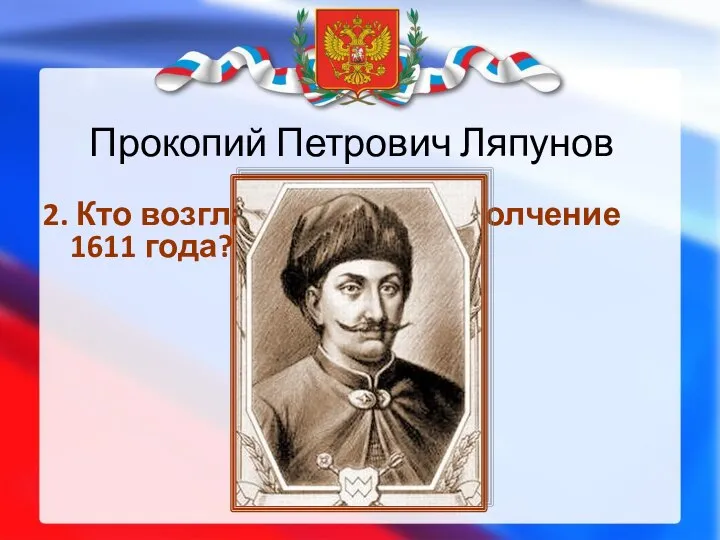 Прокопий Петрович Ляпунов 2. Кто возглавил первое ополчение 1611 года?