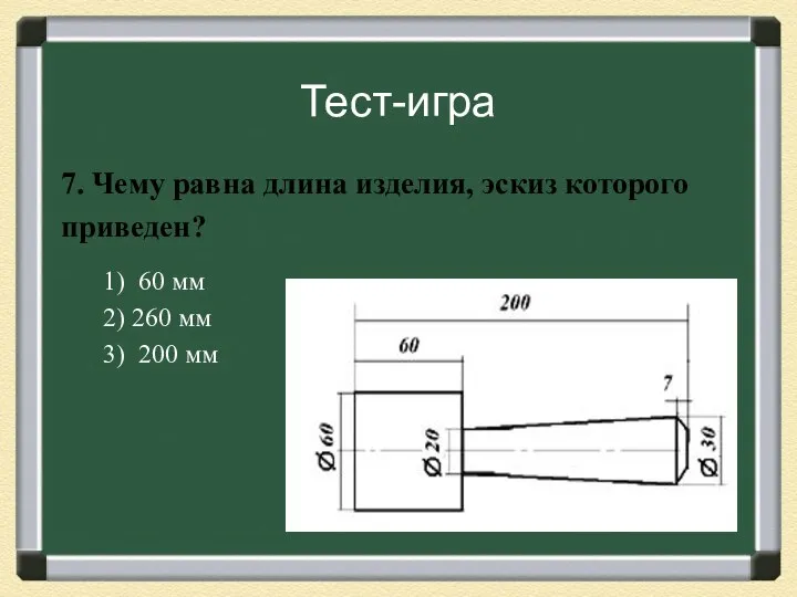 Тест-игра 7. Чему равна длина изделия, эскиз которого приведен? 1) 60