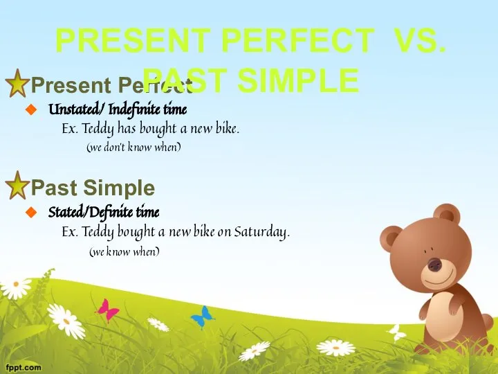 Present Perfect Unstated/ Indefinite time Ex. Teddy has bought a new