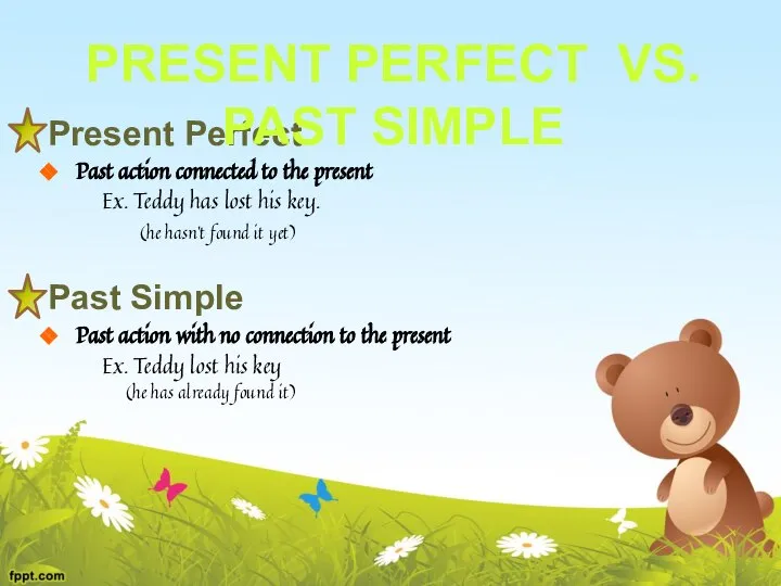 Present Perfect Past action connected to the present Ex. Teddy has