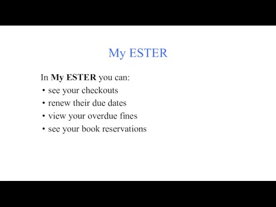 My ESTER In My ESTER you can: see your checkouts renew