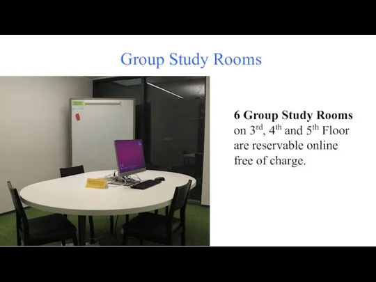 Group Study Rooms 6 Group Study Rooms on 3rd, 4th and