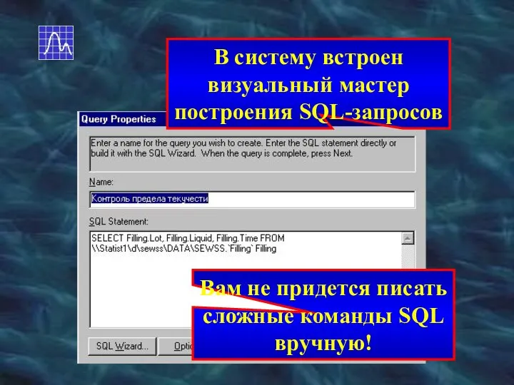 В систему встроен визуальный мастер построения SQL-запросов Вам не придется писать сложные команды SQL вручную!