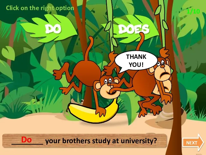 Click on the right option ________ your brothers study at university? Do THANK YOU! NEXT 1/10