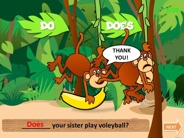 ________ your sister play voleyball? Does THANK YOU! NEXT 6/10