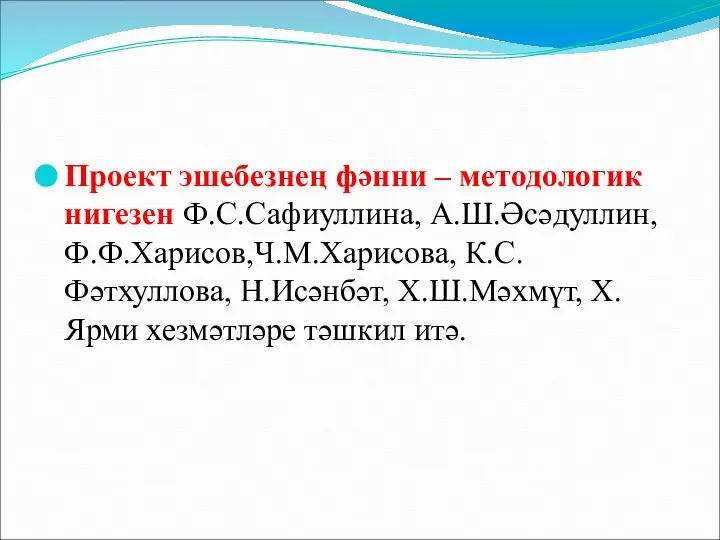 Проект эшебезнең фәнни – методологик нигезен Ф.С.Сафиуллина, А.Ш.Әсәдуллин, Ф.Ф.Харисов,Ч.М.Харисова, К.С.Фәтхуллова, Н.Исәнбәт, Х.Ш.Мәхмүт, Х.Ярми хезмәтләре тәшкил итә.