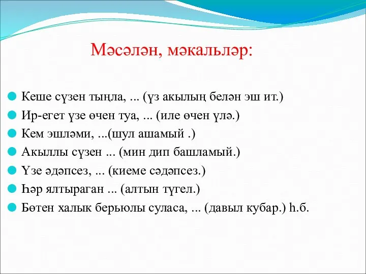 Мәсәлән, мәкальләр: Кеше сүзен тыңла, ... (үз акылың белән эш ит.)