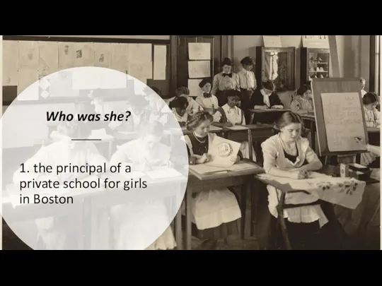 Who was she? 1. the principal of a private school for girls in Boston