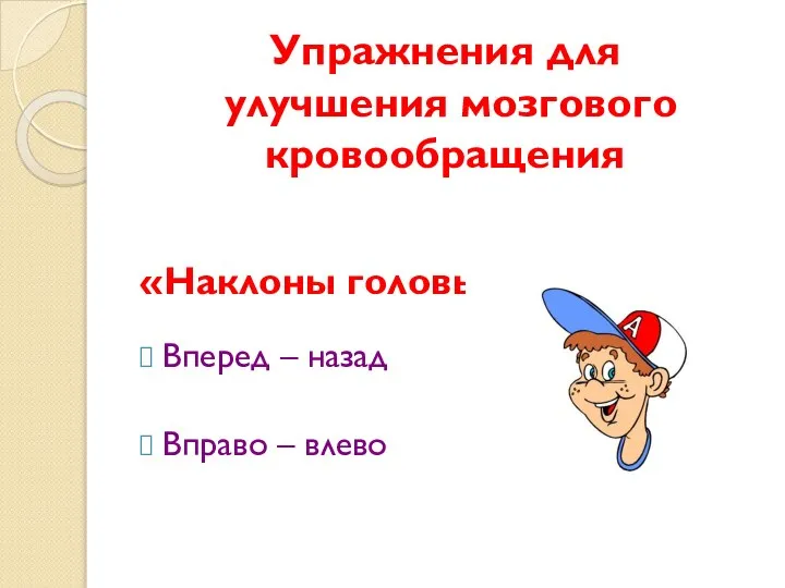 Упражнения для улучшения мозгового кровообращения «Наклоны головы» Вперед – назад Вправо – влево