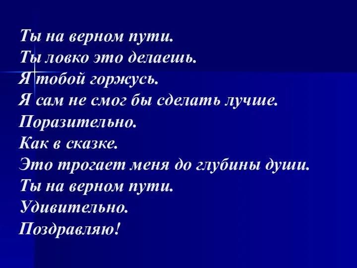 Ты на верном пути. Ты ловко это делаешь. Я тобой горжусь.