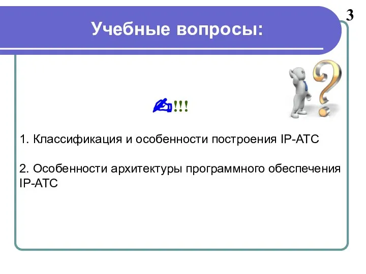 3 !!! 1. Классификация и особенности построения IP-АТС 2. Особенности архитектуры программного обеспечения IP-АТС Учебные вопросы: