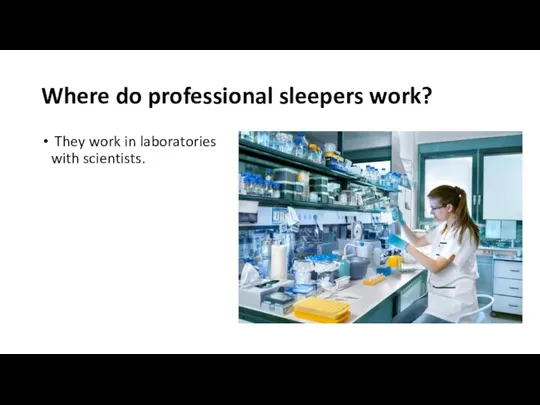 Where do professional sleepers work? They work in laboratories with scientists.