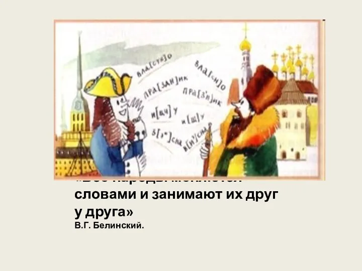 «Все народы меняются словами и занимают их друг у друга» В.Г. Белинский.