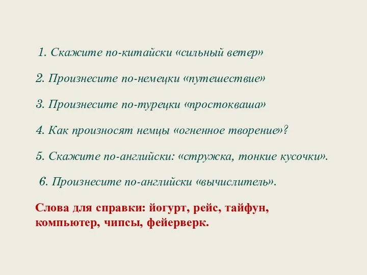 1. Скажите по-китайски «сильный ветер» 2. Произнесите по-немецки «путешествие» 3. Произнесите