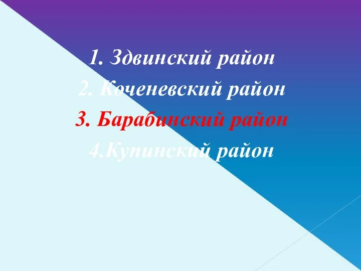 1. Здвинский район 2. Коченевский район 3. Барабинский район 4.Купинский район