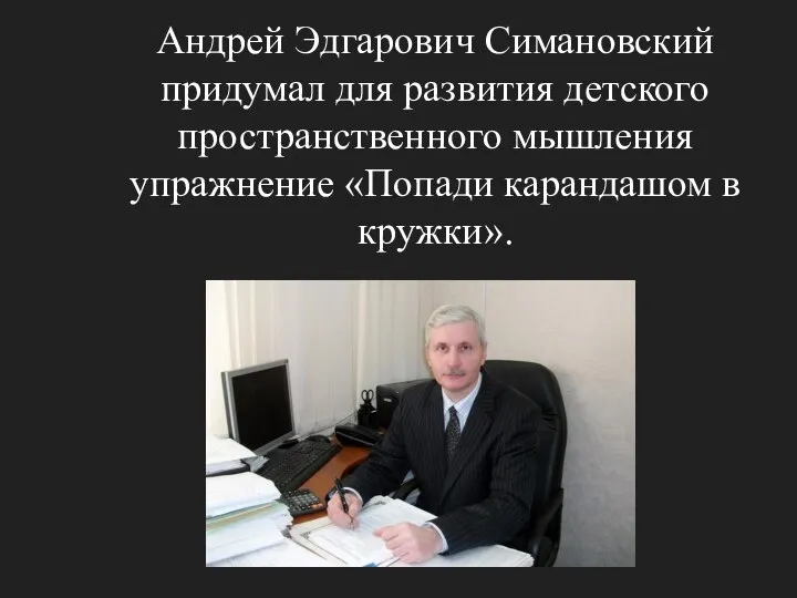 Андрей Эдгарович Симановский придумал для развития детского пространственного мышления упражнение «Попади карандашом в кружки».