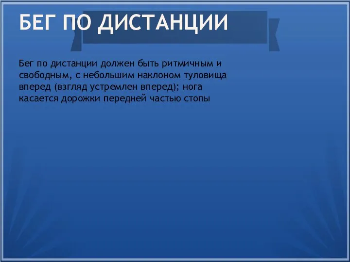 БЕГ ПО ДИСТАНЦИИ Бег по дистанции должен быть ритмичным и свободным,