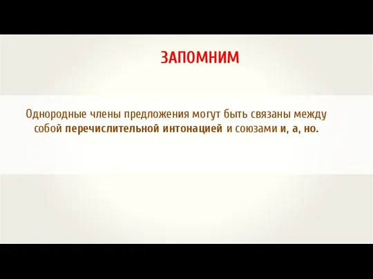 Однородные члены предложения могут быть связаны между собой перечислительной интонацией и союзами и, а, но. ЗАПОМНИМ