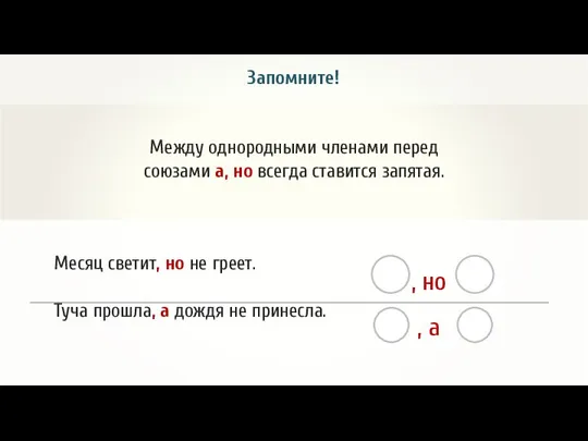 Запомните! Между однородными членами перед союзами а, но всегда ставится запятая.