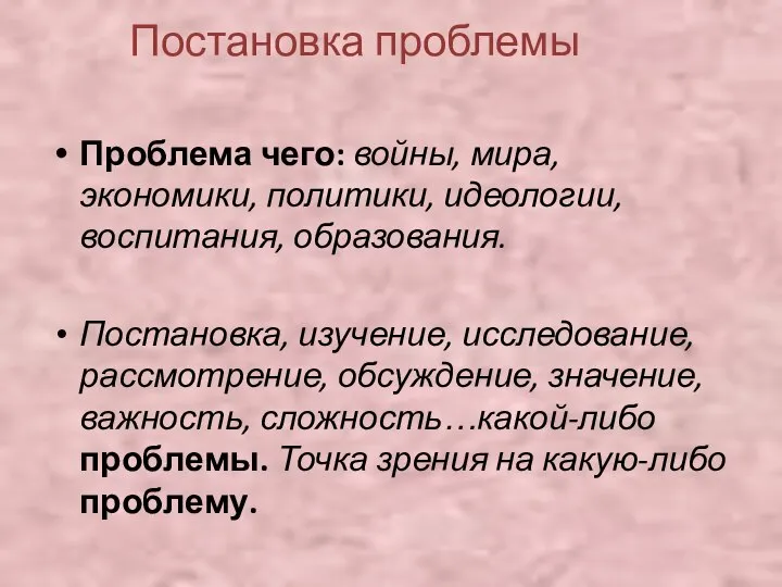 Постановка проблемы Проблема чего: войны, мира, экономики, политики, идеологии, воспитания, образования.